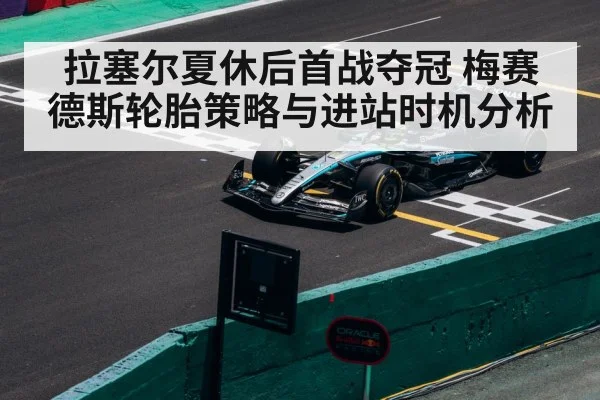 拉塞尔夏休后首战夺冠 梅赛德斯轮胎策略与进站时机分析