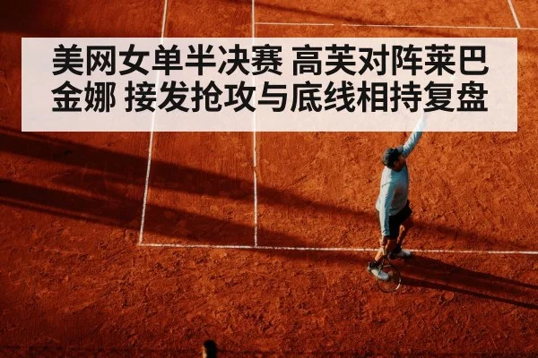 美网女单半决赛 高芙对阵莱巴金娜 接发抢攻与底线相持复盘
