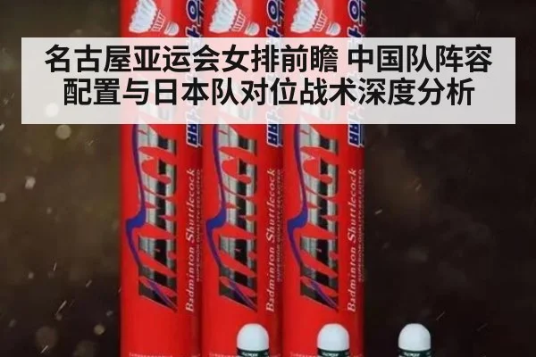 名古屋亚运会女排前瞻 中国队阵容配置与日本队对位战术深度分析